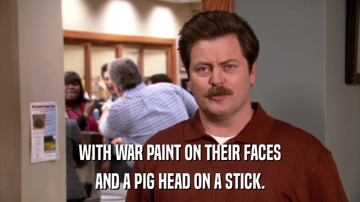 WITH WAR PAINT ON THEIR FACES AND A PIG HEAD ON A STICK. 