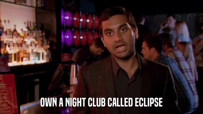 OWN A NIGHT CLUB CALLED ECLIPSE  