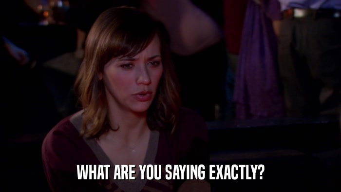WHAT ARE YOU SAYING EXACTLY?  