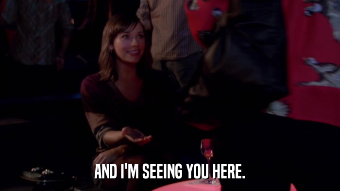 AND I'M SEEING YOU HERE.  