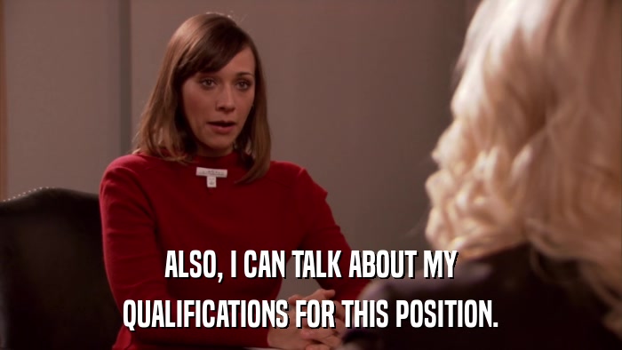ALSO, I CAN TALK ABOUT MY QUALIFICATIONS FOR THIS POSITION. 