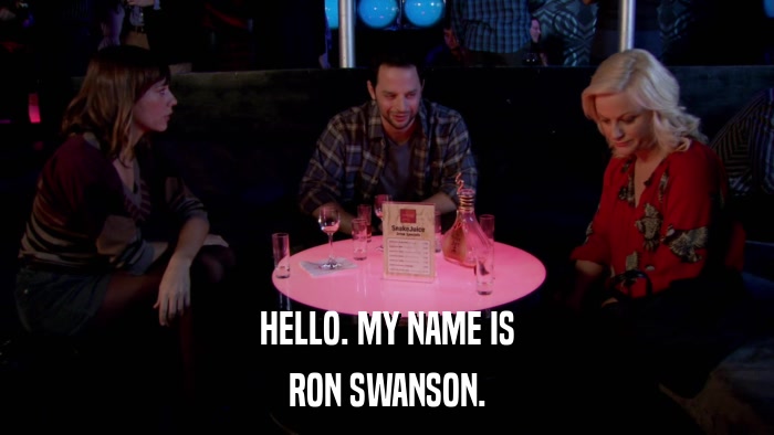 HELLO. MY NAME IS RON SWANSON. 