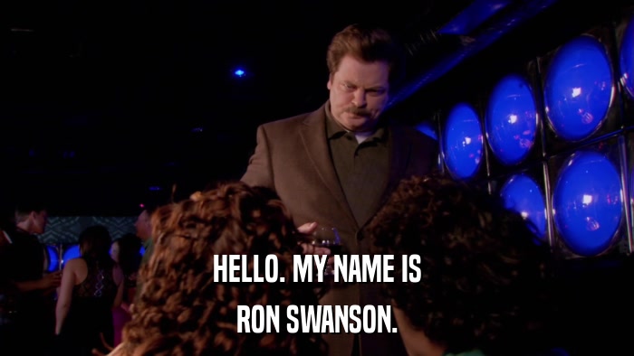 HELLO. MY NAME IS RON SWANSON. 
