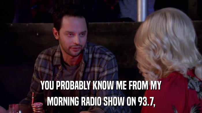 YOU PROBABLY KNOW ME FROM MY MORNING RADIO SHOW ON 93.7, 