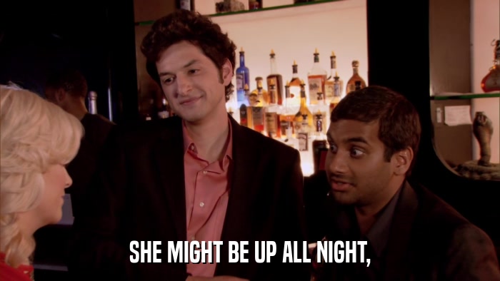 SHE MIGHT BE UP ALL NIGHT,  