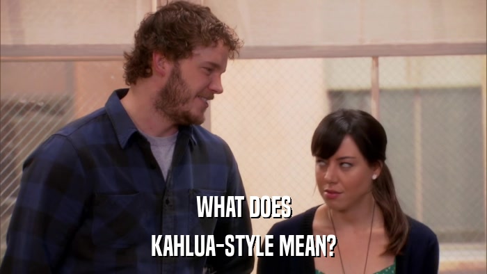 WHAT DOES KAHLUA-STYLE MEAN? 