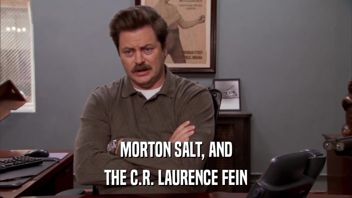 MORTON SALT, AND THE C.R. LAURENCE FEIN 