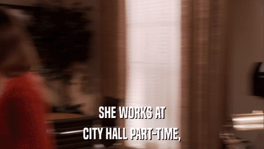 SHE WORKS AT CITY HALL PART-TIME, 