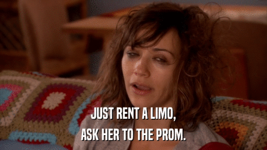 JUST RENT A LIMO, ASK HER TO THE PROM. 