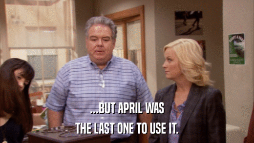...BUT APRIL WAS THE LAST ONE TO USE IT. 