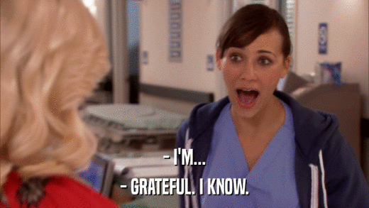 - I'M... - GRATEFUL. I KNOW. 