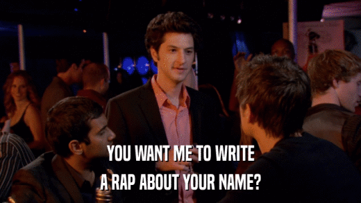 YOU WANT ME TO WRITE A RAP ABOUT YOUR NAME? 