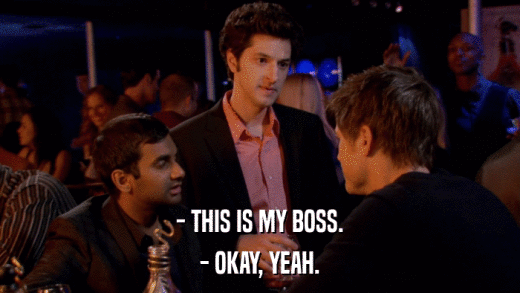 - THIS IS MY BOSS. - OKAY, YEAH. 