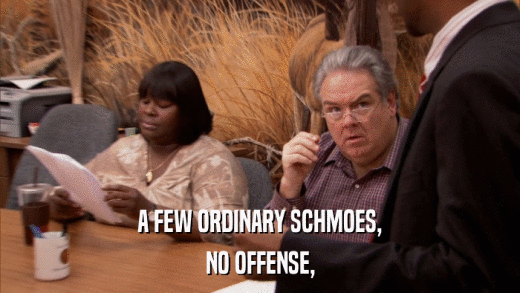 A FEW ORDINARY SCHMOES, NO OFFENSE, 