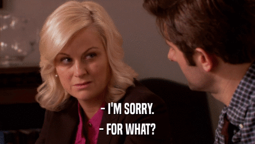 - I'M SORRY. - FOR WHAT? 