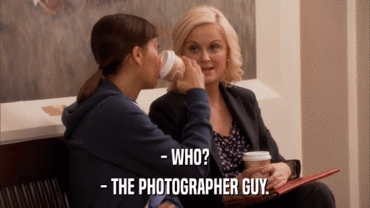 - WHO? - THE PHOTOGRAPHER GUY. 