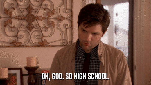 OH, GOD. SO HIGH SCHOOL.  