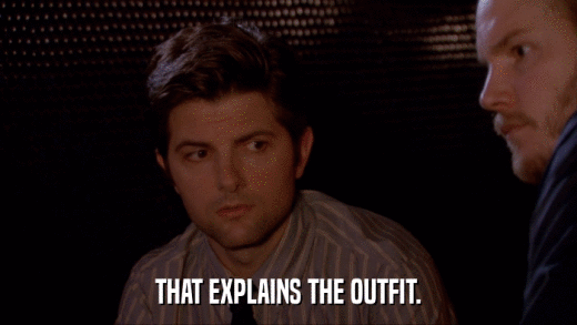 THAT EXPLAINS THE OUTFIT.  
