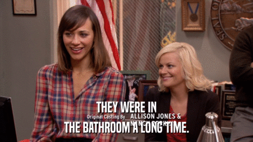 THEY WERE IN THE BATHROOM A LONG TIME. 