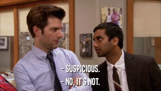 - SUSPICIOUS. - NO, IT'S NOT. 