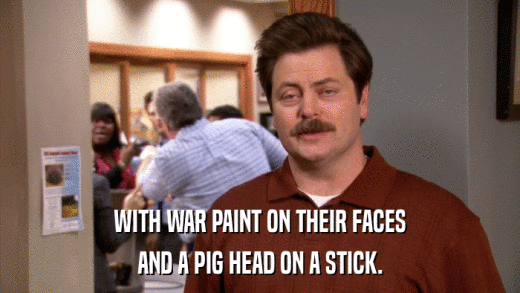 WITH WAR PAINT ON THEIR FACES AND A PIG HEAD ON A STICK. 