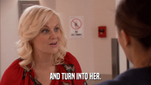 AND TURN INTO HER.  