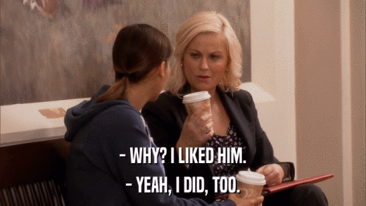 - WHY? I LIKED HIM. - YEAH, I DID, TOO. 