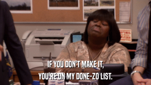 IF YOU DON'T MAKE IT, YOU'RE ON MY DONE-ZO LIST. 
