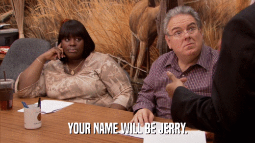 YOUR NAME WILL BE JERRY.  