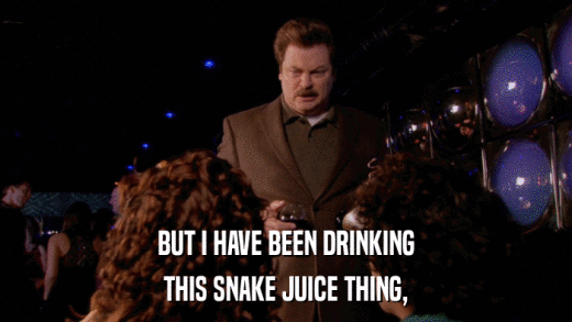 BUT I HAVE BEEN DRINKING THIS SNAKE JUICE THING, 