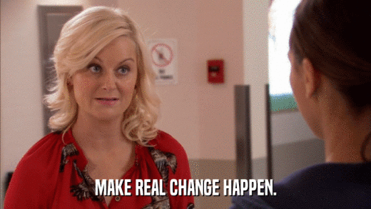 MAKE REAL CHANGE HAPPEN.  