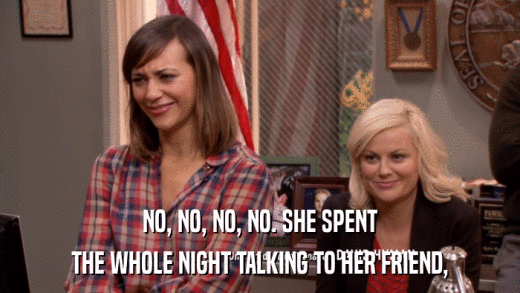 NO, NO, NO, NO. SHE SPENT THE WHOLE NIGHT TALKING TO HER FRIEND, 