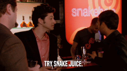 TRY SNAKE JUICE.  