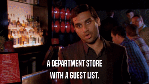 A DEPARTMENT STORE WITH A GUEST LIST. 