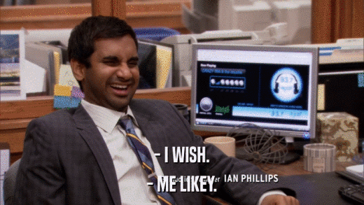 - I WISH. - ME LIKEY. 