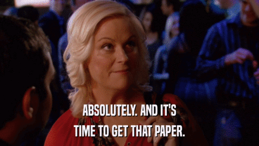 ABSOLUTELY. AND IT'S TIME TO GET THAT PAPER. 
