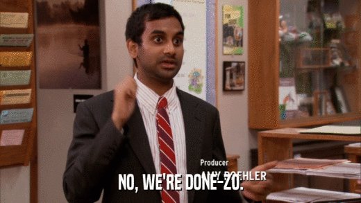 NO, WE'RE DONE-ZO.  