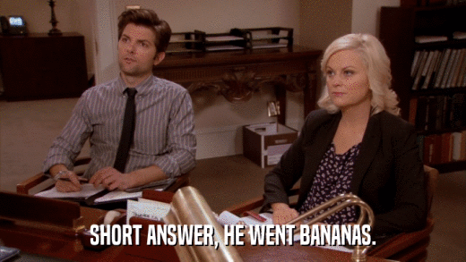 SHORT ANSWER, HE WENT BANANAS.  