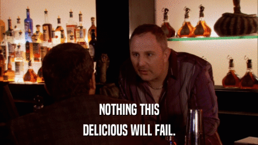 NOTHING THIS DELICIOUS WILL FAIL. 
