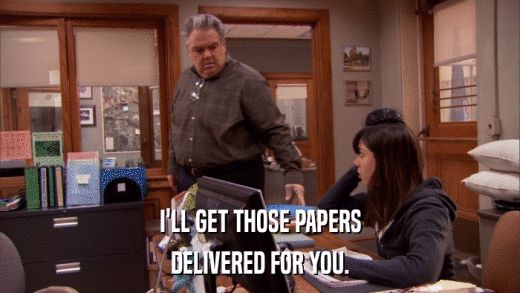 I'LL GET THOSE PAPERS DELIVERED FOR YOU. 