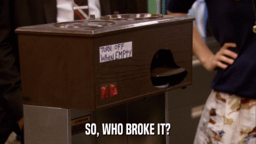 SO, WHO BROKE IT?  