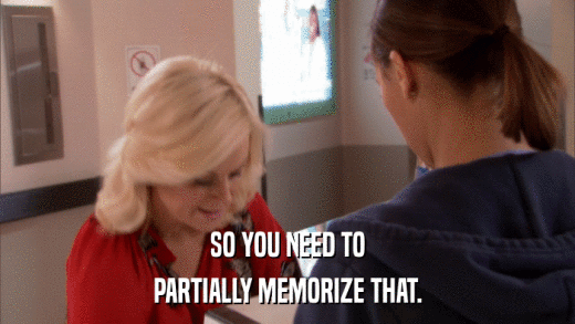SO YOU NEED TO PARTIALLY MEMORIZE THAT. 