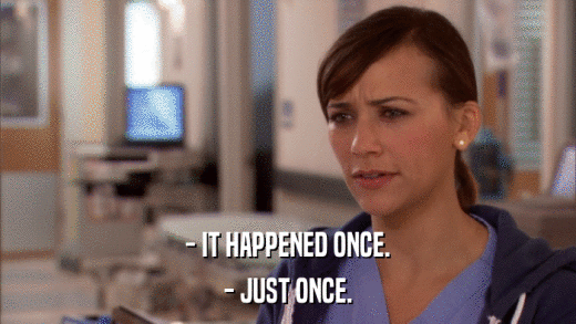 - IT HAPPENED ONCE. - JUST ONCE. 
