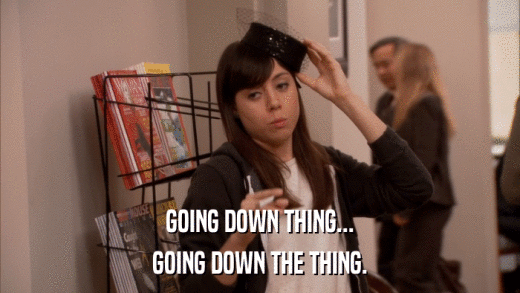 GOING DOWN THING... GOING DOWN THE THING. 