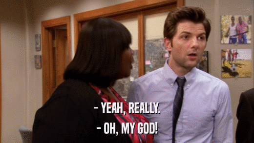 - YEAH, REALLY. - OH, MY GOD! 