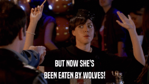 BUT NOW SHE'S BEEN EATEN BY WOLVES! 