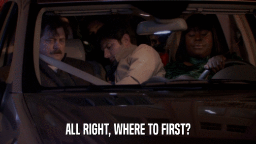 ALL RIGHT, WHERE TO FIRST?  
