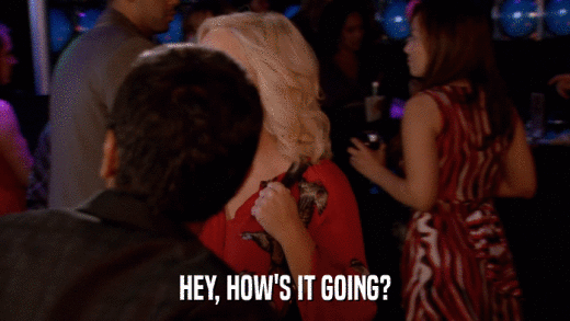 HEY, HOW'S IT GOING?  
