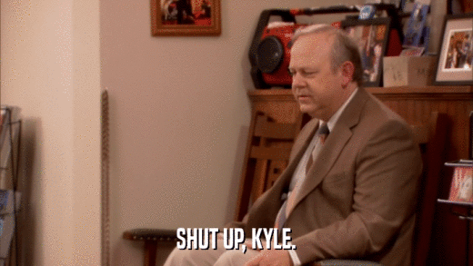 SHUT UP, KYLE.  