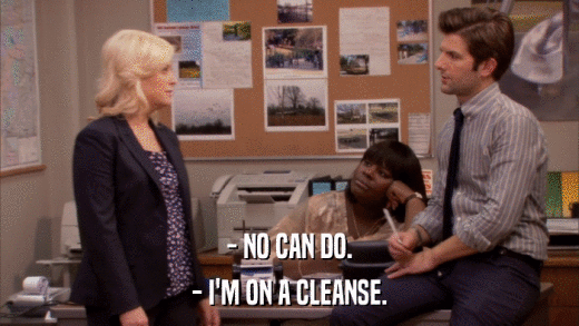 - NO CAN DO. - I'M ON A CLEANSE. 
